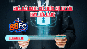 NHÀ CÁI 88FC CÓ THỰC SỰ UY TÍN HAY LỪA ĐẢO?